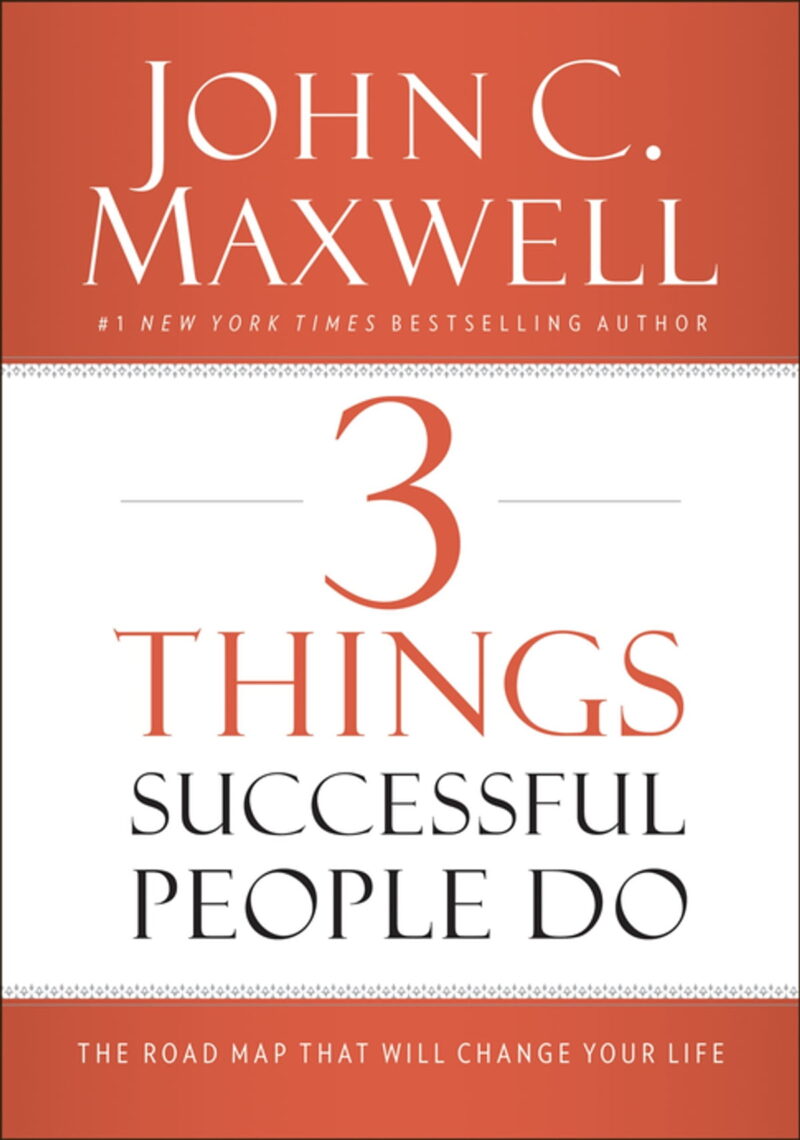 3 THINGS SUCCESSFUL PEOPLE DO BY JOHN C. MAXWELL