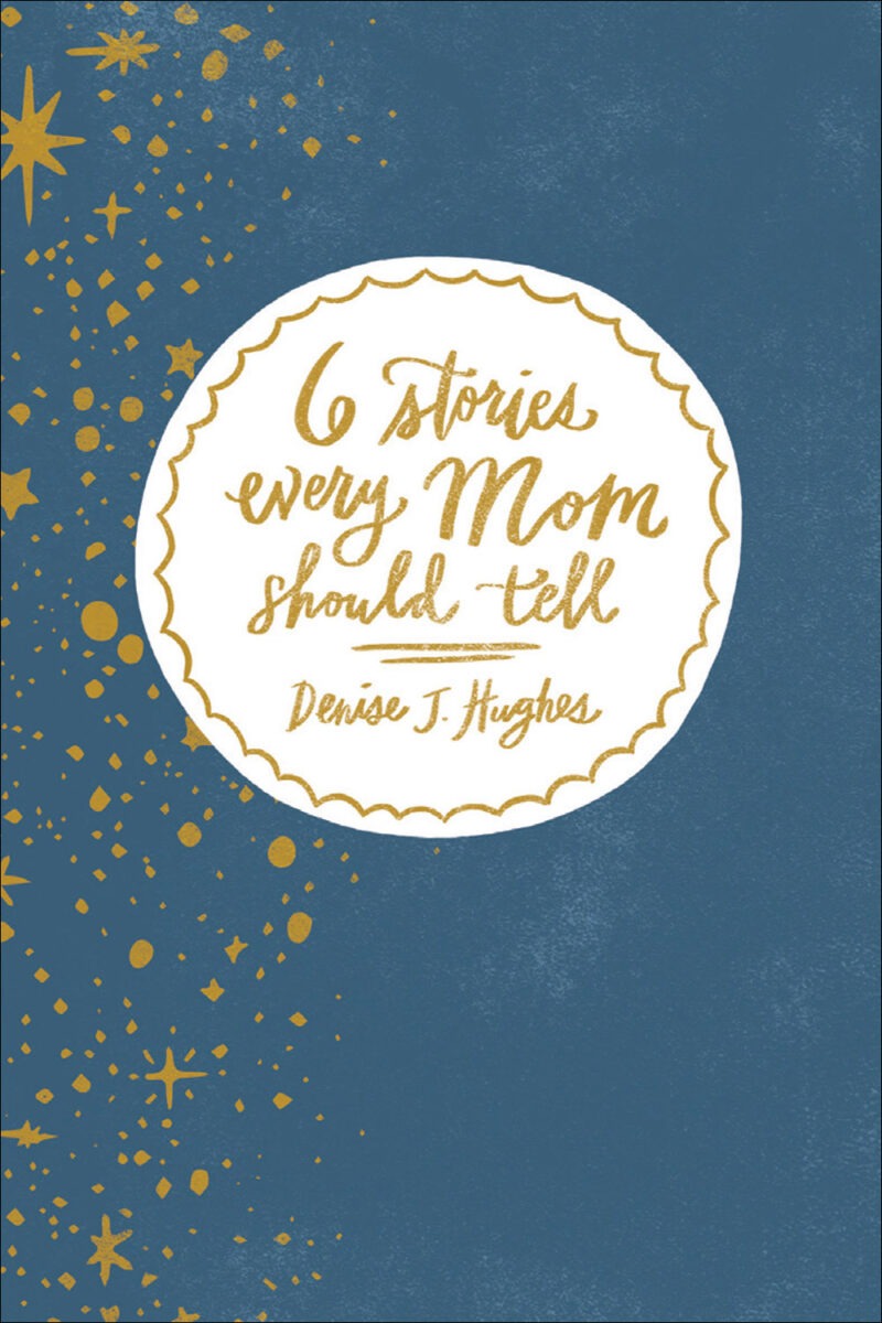 6 STORIES EVERY MUM SHOULD TELL BY DENISE J. HUGHES