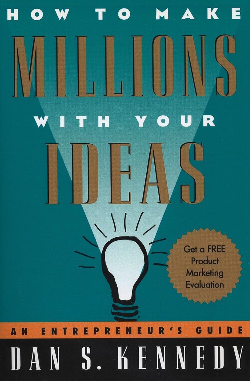 HOW TO MAKE MILLIONS WITH YOUR IDEAS....DANS BY DANS. KENNEDY