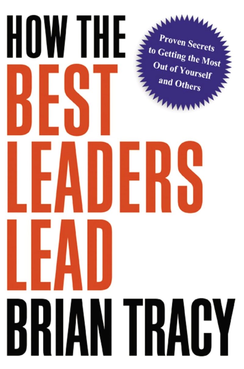 HOW THE BEST LEADERS LEAD BY BRIAN TRACY