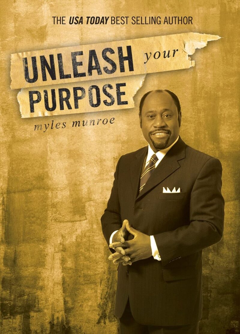 UNLEASH YOUR PURPOSE BY MYLES MUNROE