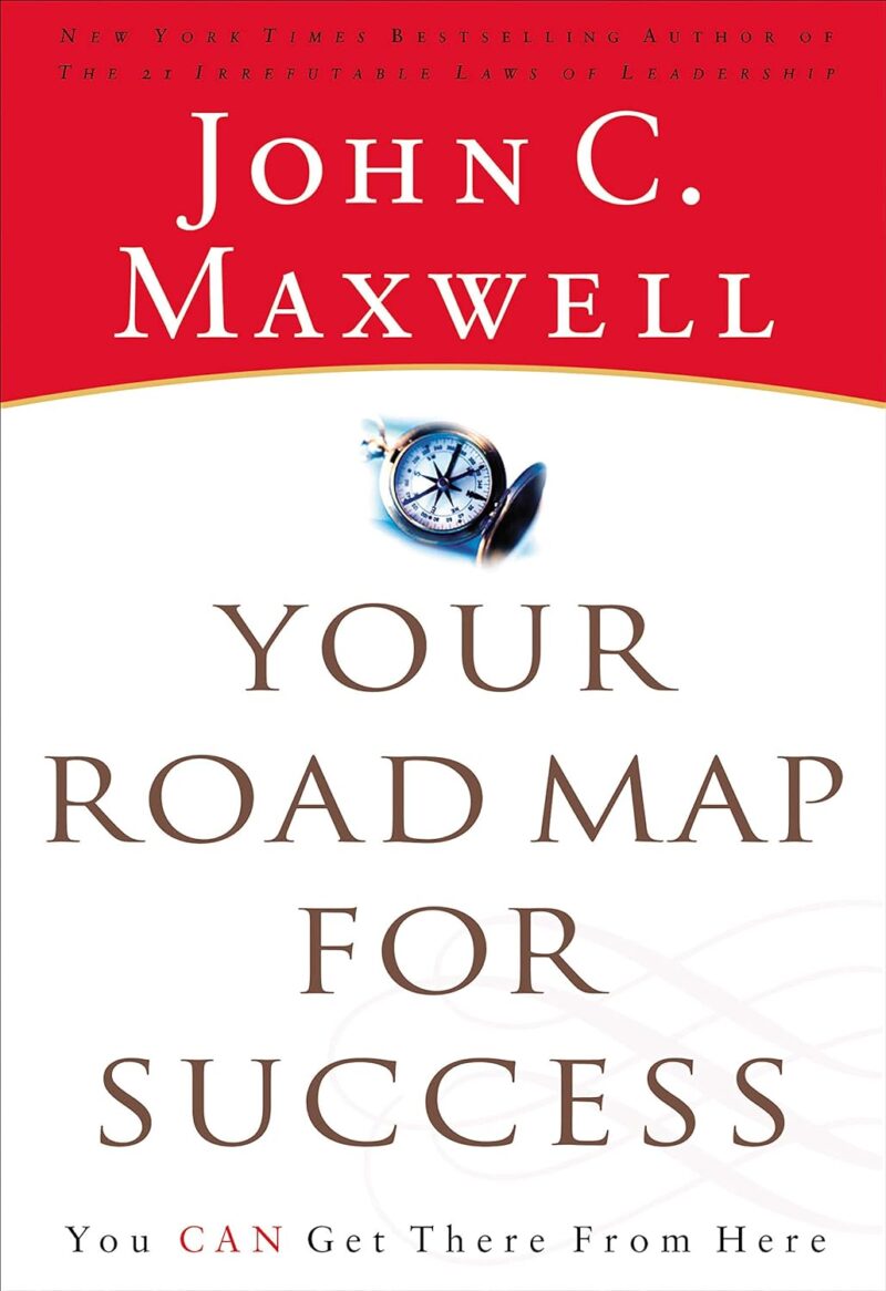 YOUR ROADMAP FOR SUCCESS BY JOHN C. MAXWELL